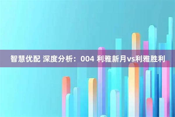 智慧优配 深度分析：004 利雅新月vs利雅胜利